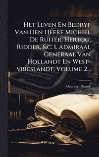 bokomslag Het Leven En Bedryf Van Den Heere Michiel De Ruiter, Hertog, Ridder, &c. 1. Admiraal Generaal Van Hollandt En West-vrieslandt, Volume 2...