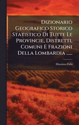 bokomslag Dizionario Geografico Storico Statistico Di Tutte Le Provincie, Distretti, Comuni E Frazioni Della Lombardia ......