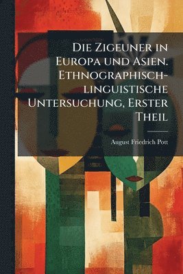 August Friedrich Pott - Zigeuner in Europa und Asien. Ethnographisch-linguistische Untersuchung, Erster Theil, Häftad