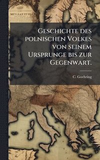 bokomslag Geschichte des polnischen Volkes von seinem Ursprunge bis zur Gegenwart.