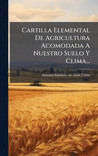 bokomslag Cartilla Elemental De Agricultura Acomodada A Nuestro Suelo Y Clima...