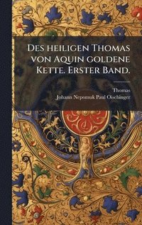 bokomslag Des heiligen Thomas von Aquin goldene Kette. Erster Band.