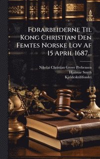 bokomslag Forarbeiderne Til Kong Christian Den Femtes Norske Lov Af 15 April 1687...