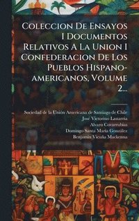 bokomslag Coleccion De Ensayos I Documentos Relativos A La Union I Confederacion De Los Pueblos Hispano-americanos, Volume 2...