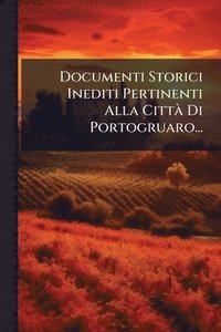 bokomslag Documenti Storici Inediti Pertinenti Alla CittÃ Di Portogruaro...