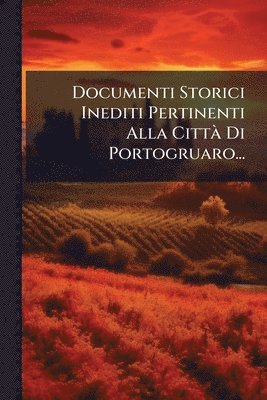 bokomslag Documenti Storici Inediti Pertinenti Alla CittÃ Di Portogruaro...