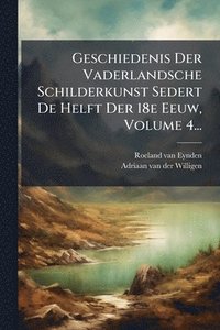 bokomslag Geschiedenis Der Vaderlandsche Schilderkunst Sedert De Helft Der 18e Eeuw, Volume 4...