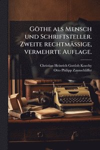 bokomslag Göthe als Mensch und Schriftsteller. Zweite rechtmässige, vermehrte Auflage.