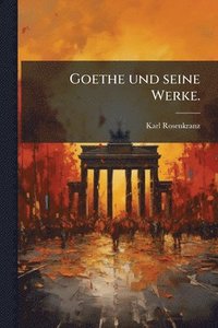 bokomslag Goethe und seine Werke.