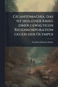 bokomslag Gigantomachia, das ist heilloser Krieg einer gewaltigen Riesenkorporation gegen den Olympus