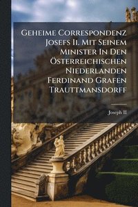 bokomslag Geheime Correspondenz Josefs Ii. Mit Seinem Minister In Den Ã-sterreichischen Niederlanden Ferdinand Grafen Trauttmansdorff