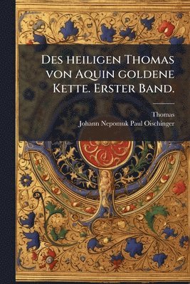 bokomslag Des heiligen Thomas von Aquin goldene Kette. Erster Band.