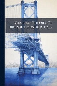 bokomslag General Theory Of Bridge Construction