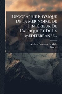 bokomslag GÃ(c)ographie Physique De La Mer Noire, De L'intÃ(c)rieur De L'afrique Et De La MÃ(c)diterranÃ(c)e...