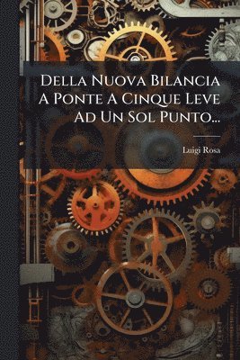 bokomslag Della Nuova Bilancia A Ponte A Cinque Leve Ad Un Sol Punto...