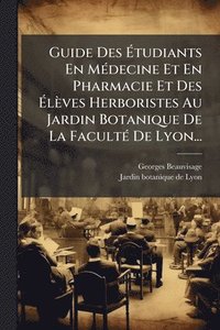 bokomslag Guide Des Ã¿tudiants En MÃ(c)decine Et En Pharmacie Et Des Ã¿lèves Herboristes Au Jardin Botanique De La FacultÃ(c) De Lyon...
