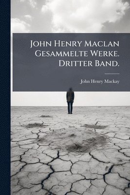John Henry MacKay - John Henry Maclan Gesammelte Werke. Dritter Band., Häftad