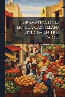 bokomslag Gramàtica De La Lengua Castellana Dividida En Tres Partes