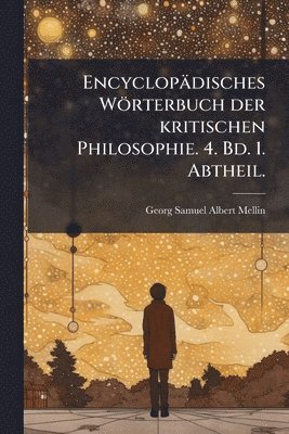 bokomslag Encyclopädisches Wörterbuch der kritischen Philosophie. 4. Bd. 1. Abtheil.