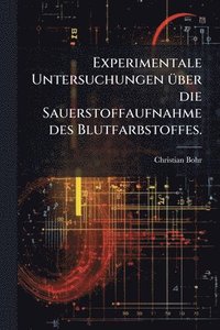 bokomslag Experimentale Untersuchungen Ã1/4ber die Sauerstoffaufnahme des Blutfarbstoffes.