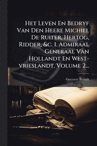 bokomslag Het Leven En Bedryf Van Den Heere Michiel De Ruiter, Hertog, Ridder, &c. 1. Admiraal Generaal Van Hollandt En West-vrieslandt, Volume 2...