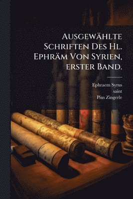 Ausgewählte Schriften Des Hl. Ephräm Von Syrien, erster Band.