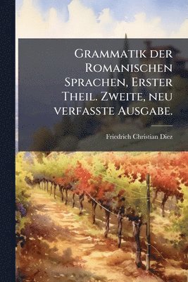 Friedrich Christian Diez - Grammatik der Romanischen Sprachen, Erster Theil. Zweite, neu verfasste Ausgabe., Häftad