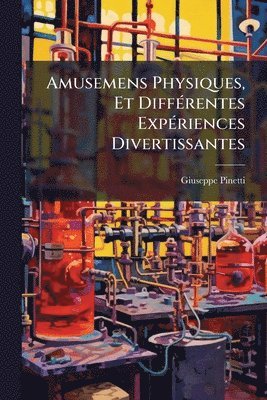 Amusemens Physiques, Et DiffÃ(c)rentes ExpÃ(c)riences Divertissantes