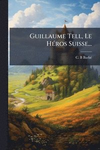 bokomslag Guillaume Tell, Le HÃ(c)ros Suisse...