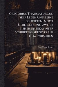 bokomslag Gregorius Thaumaturgus, Sein Leben und seine Schriften, Nebst Uebersetzung zweier bisher unbekannter Schriften Gregors aus dem Syrischen