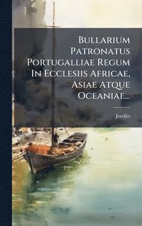 bokomslag Bullarium Patronatus Portugalliae Regum In Ecclesiis Africae, Asiae Atque Oceaniae...