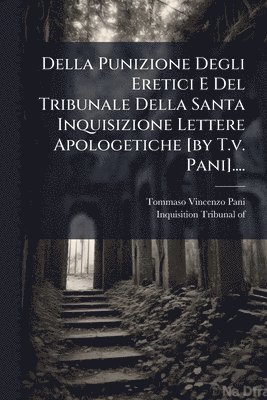 bokomslag Della Punizione Degli Eretici E Del Tribunale Della Santa Inquisizione Lettere Apologetiche [by T.v. Pani]....