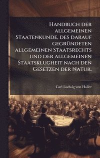 bokomslag Handbuch der allgemeinen Staatenkunde, des darauf gegrÃ1/4ndeten allgemeinen Staatsrechts und der allgemeinen Staatsklugheit nach den Gesetzen der Natur.