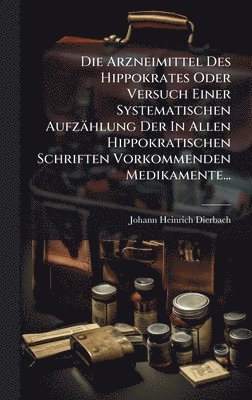bokomslag Arzneimittel Des Hippokrates Oder Versuch Einer Systematischen Aufzählung Der In Allen Hippokratischen Schriften Vorkommenden Medikamente...