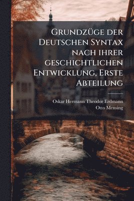 bokomslag GrundzÃ1/4ge der Deutschen Syntax nach ihrer geschichtlichen Entwicklung, Erste Abteilung