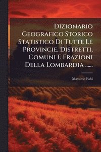 bokomslag Dizionario Geografico Storico Statistico Di Tutte Le Provincie, Distretti, Comuni E Frazioni Della Lombardia ......