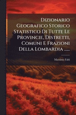 bokomslag Dizionario Geografico Storico Statistico Di Tutte Le Provincie, Distretti, Comuni E Frazioni Della Lombardia ......