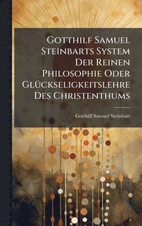 bokomslag Gotthilf Samuel Steinbarts System Der Reinen Philosophie Oder GlÃ1/4ckseligkeitslehre Des Christenthums