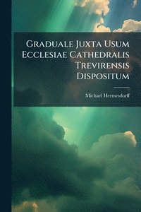 bokomslag Graduale Juxta Usum Ecclesiae Cathedralis Trevirensis Dispositum