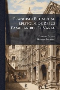 bokomslag Francisci Petrarcae EpistolÃ] De Rebus Familiaribus Et VariÃ]