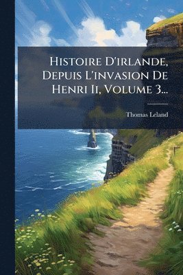 Thomas Leland - Histoire D'irlande, Depuis L'invasion De Henri Ii, Volume 3..., Häftad