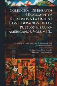 bokomslag Coleccion De Ensayos I Documentos Relativos A La Union I Confederacion De Los Pueblos Hispano-americanos, Volume 2...