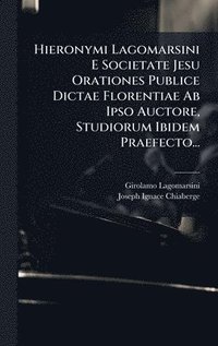 bokomslag Hieronymi Lagomarsini E Societate Jesu Orationes Publice Dictae Florentiae Ab Ipso Auctore, Studiorum Ibidem Praefecto...