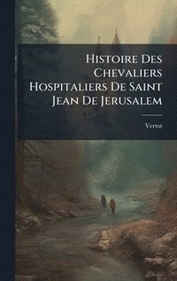 bokomslag Histoire Des Chevaliers Hospitaliers De Saint Jean De Jerusalem
