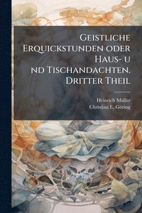 bokomslag Geistliche Erquickstunden oder Haus- u nd Tischandachten. Dritter Theil