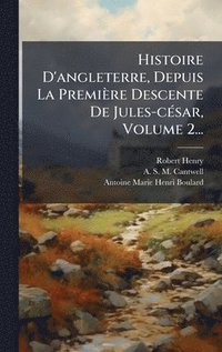 bokomslag Histoire D'angleterre, Depuis La Première Descente De Jules-cÃ(c)sar, Volume 2...