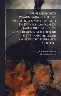 bokomslag Geneeskundige Waarnemingen Uit De Veldtogten Van Rusland En Duitschland, In De Jaren 1812 En 1813, Of Geschiedenis Der Toen Bij Het Fransche Leger Geh