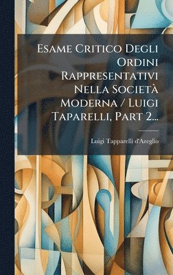 bokomslag Esame Critico Degli Ordini Rappresentativi Nella SocietÃ Moderna / Luigi Taparelli, Part 2...