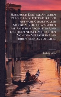 bokomslag Handbuch Der Italiänischen Sprache Und Litteratur Oder Auswahl Gehaltvoller StÃ1/4cke Aus Den Klassischen Italiänischen Prosaisten Und Dichtern Nebst Nachrichten Von Den Verfassern Und Ihren Werken...