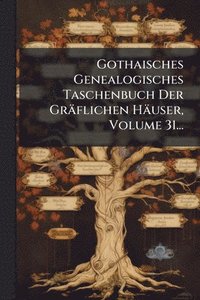 bokomslag Gothaisches Genealogisches Taschenbuch Der Gräflichen Häuser, Volume 31...